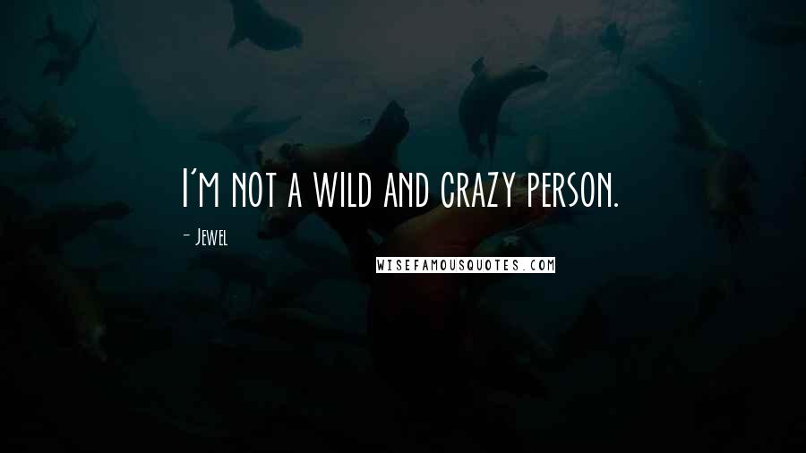 Jewel Quotes: I'm not a wild and crazy person.