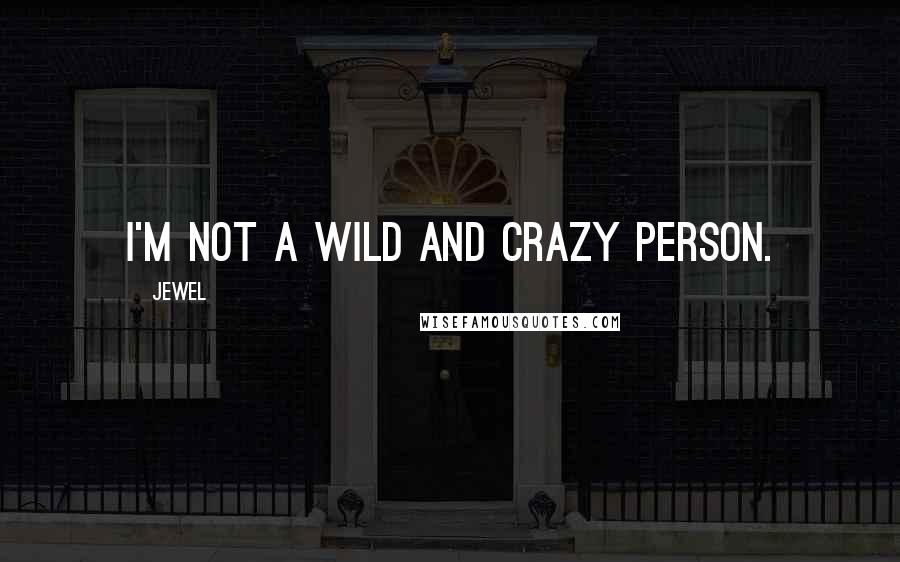 Jewel Quotes: I'm not a wild and crazy person.