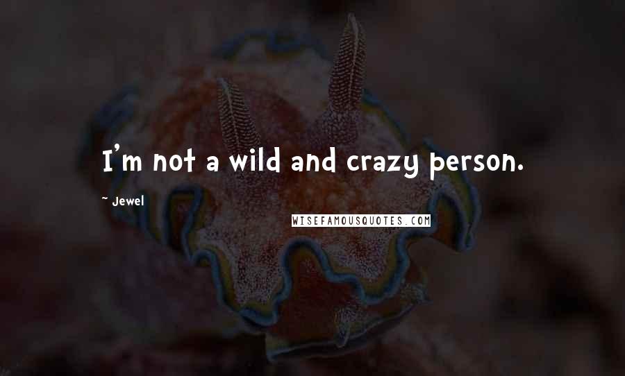 Jewel Quotes: I'm not a wild and crazy person.