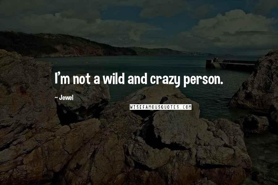 Jewel Quotes: I'm not a wild and crazy person.