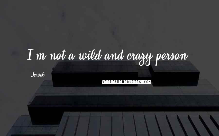 Jewel Quotes: I'm not a wild and crazy person.