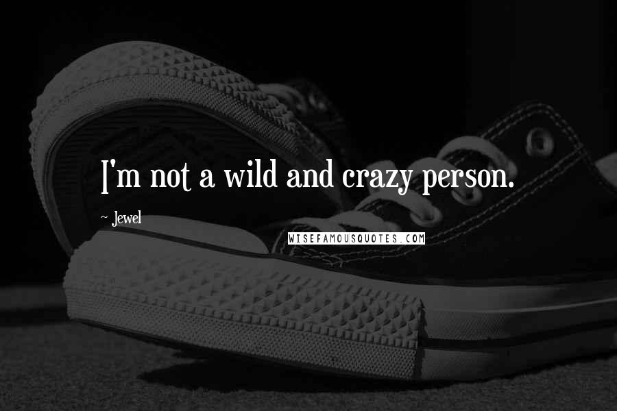 Jewel Quotes: I'm not a wild and crazy person.