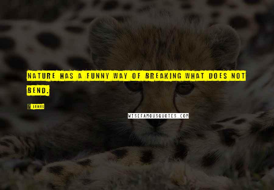 Jewel Quotes: Nature has a funny way of breaking what does not bend.