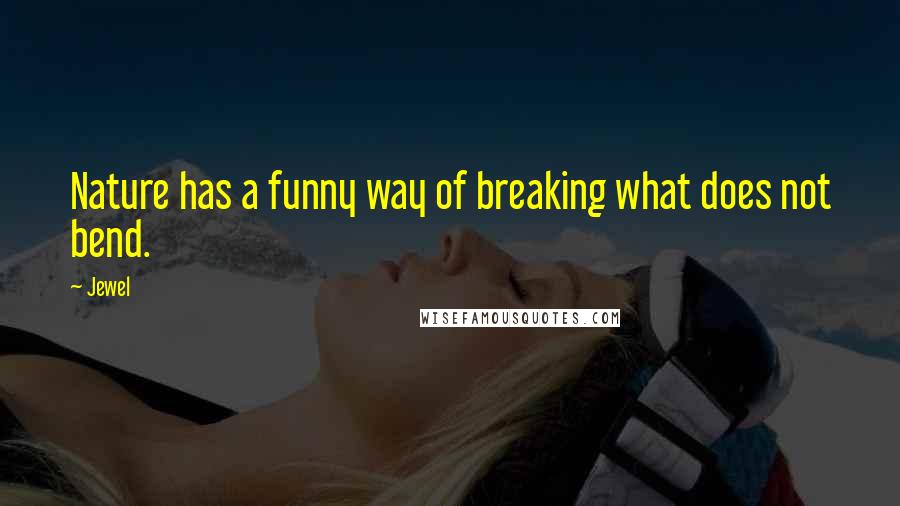 Jewel Quotes: Nature has a funny way of breaking what does not bend.