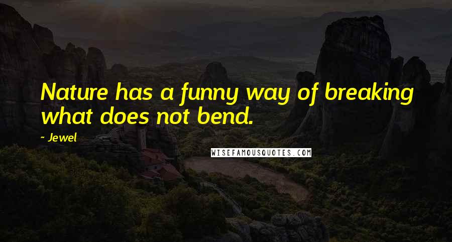 Jewel Quotes: Nature has a funny way of breaking what does not bend.