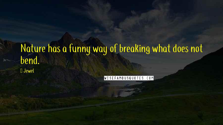 Jewel Quotes: Nature has a funny way of breaking what does not bend.