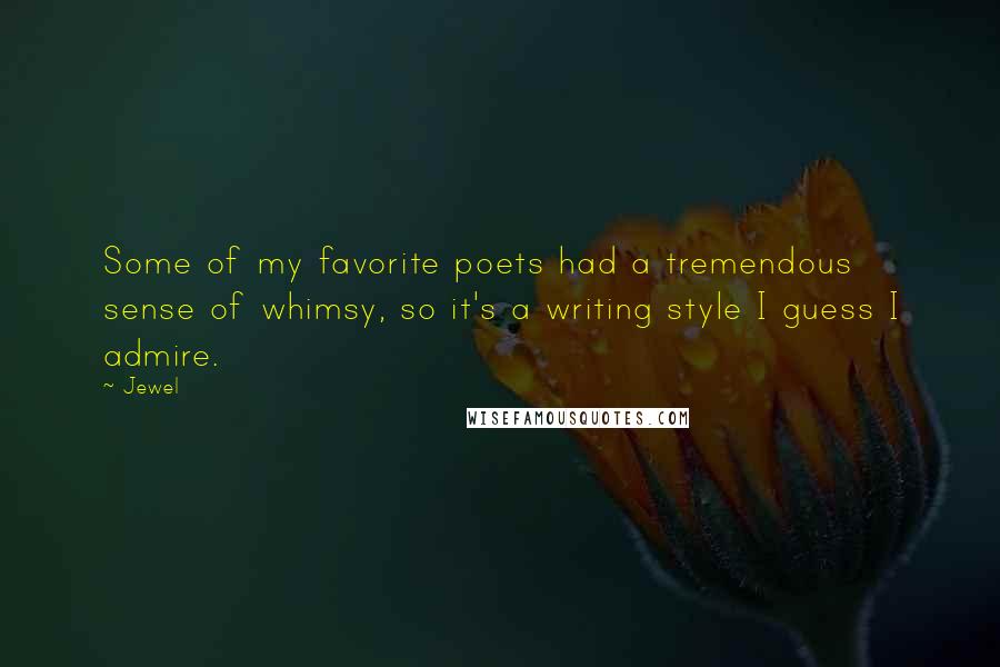 Jewel Quotes: Some of my favorite poets had a tremendous sense of whimsy, so it's a writing style I guess I admire.