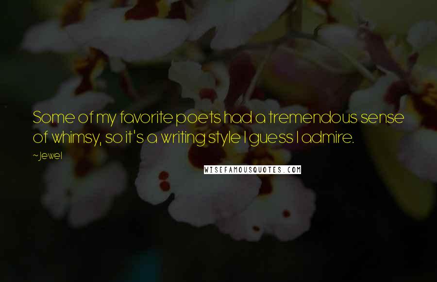 Jewel Quotes: Some of my favorite poets had a tremendous sense of whimsy, so it's a writing style I guess I admire.