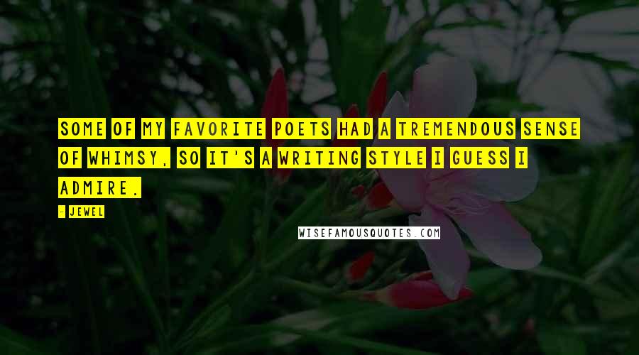 Jewel Quotes: Some of my favorite poets had a tremendous sense of whimsy, so it's a writing style I guess I admire.
