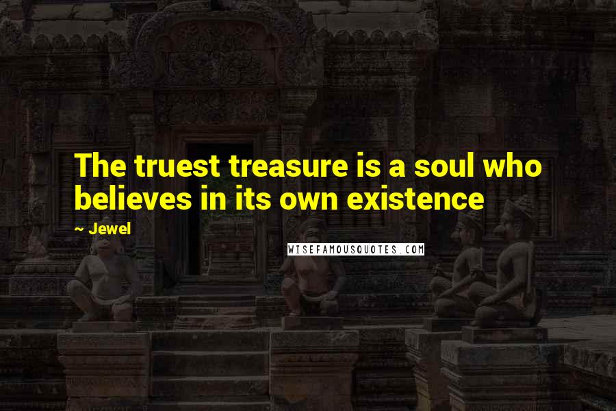 Jewel Quotes: The truest treasure is a soul who believes in its own existence
