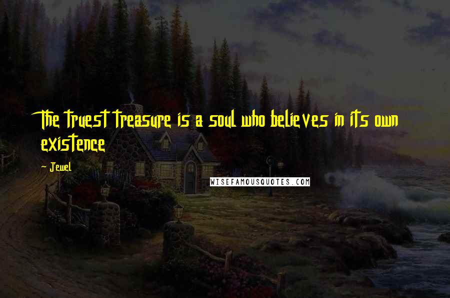 Jewel Quotes: The truest treasure is a soul who believes in its own existence