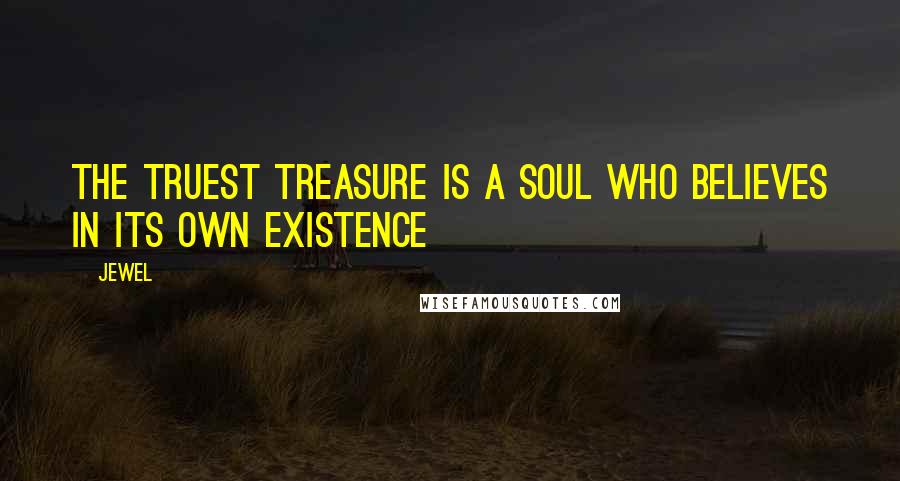 Jewel Quotes: The truest treasure is a soul who believes in its own existence