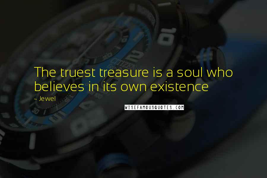 Jewel Quotes: The truest treasure is a soul who believes in its own existence