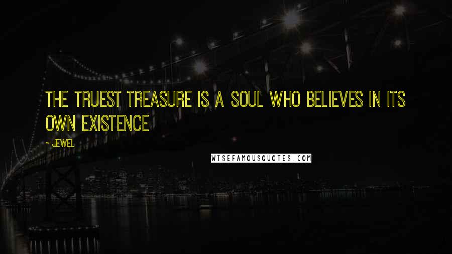 Jewel Quotes: The truest treasure is a soul who believes in its own existence