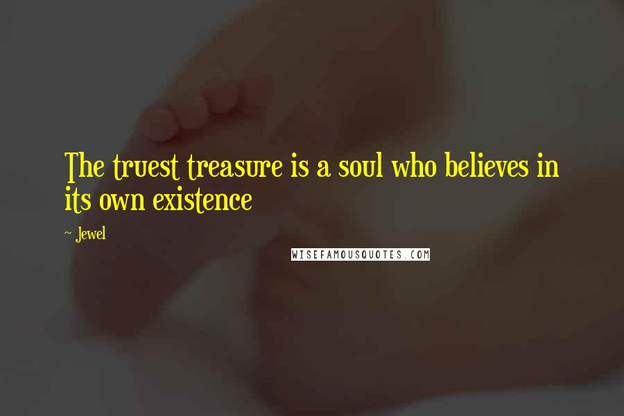 Jewel Quotes: The truest treasure is a soul who believes in its own existence