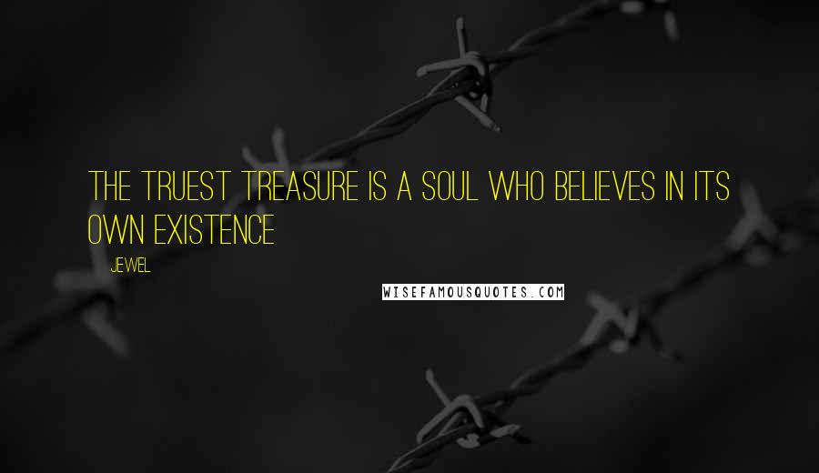 Jewel Quotes: The truest treasure is a soul who believes in its own existence