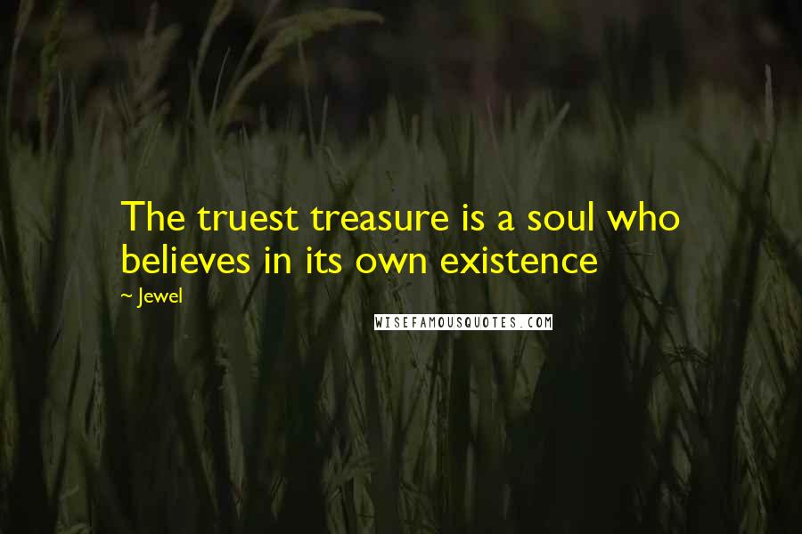 Jewel Quotes: The truest treasure is a soul who believes in its own existence