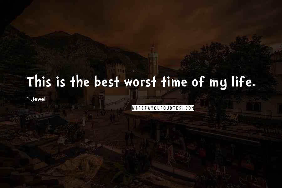 Jewel Quotes: This is the best worst time of my life.