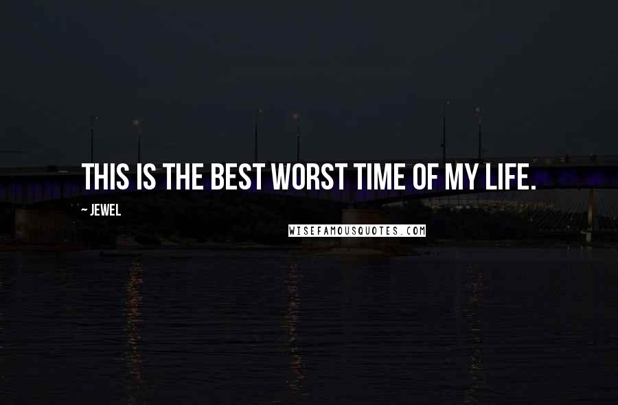 Jewel Quotes: This is the best worst time of my life.