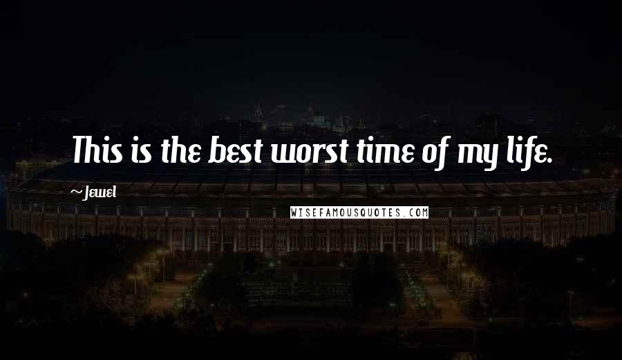 Jewel Quotes: This is the best worst time of my life.