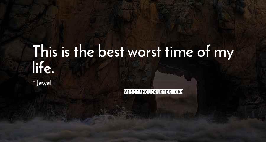 Jewel Quotes: This is the best worst time of my life.