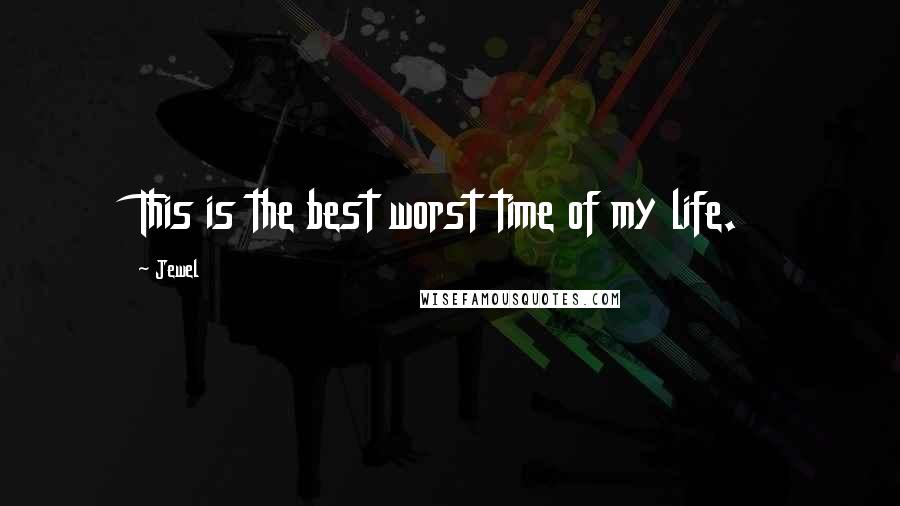 Jewel Quotes: This is the best worst time of my life.