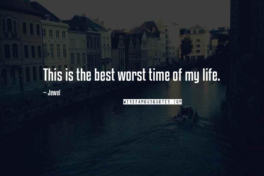 Jewel Quotes: This is the best worst time of my life.