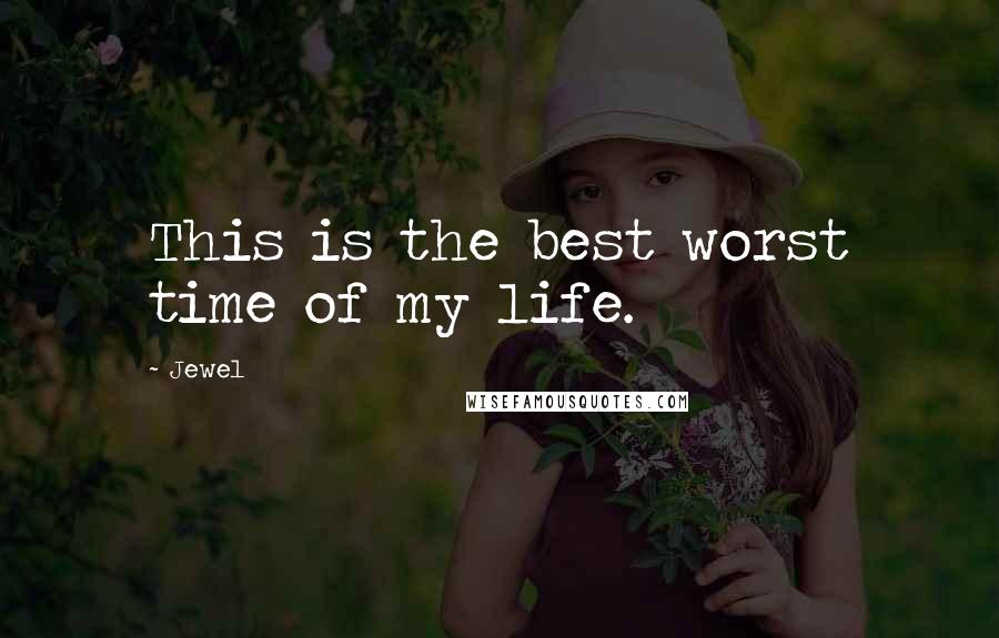 Jewel Quotes: This is the best worst time of my life.