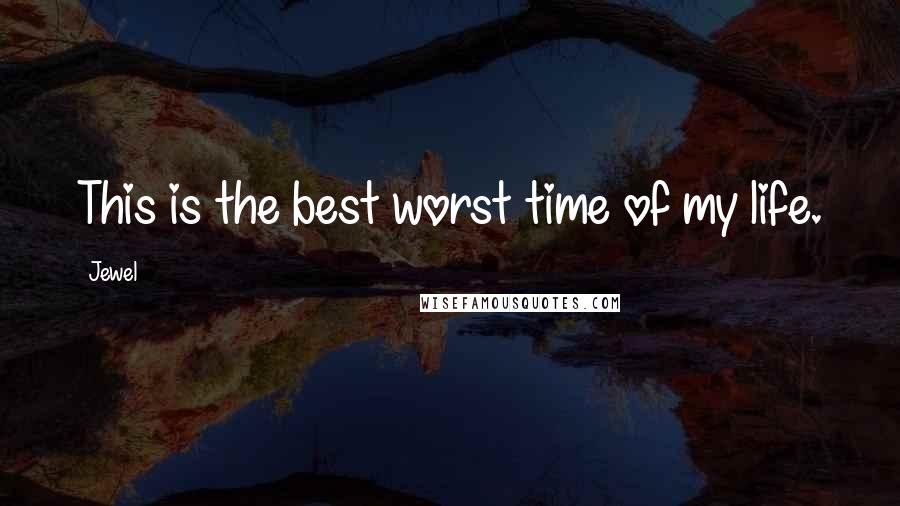 Jewel Quotes: This is the best worst time of my life.