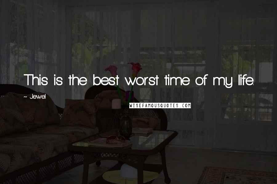 Jewel Quotes: This is the best worst time of my life.