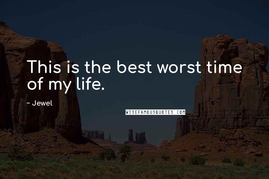 Jewel Quotes: This is the best worst time of my life.