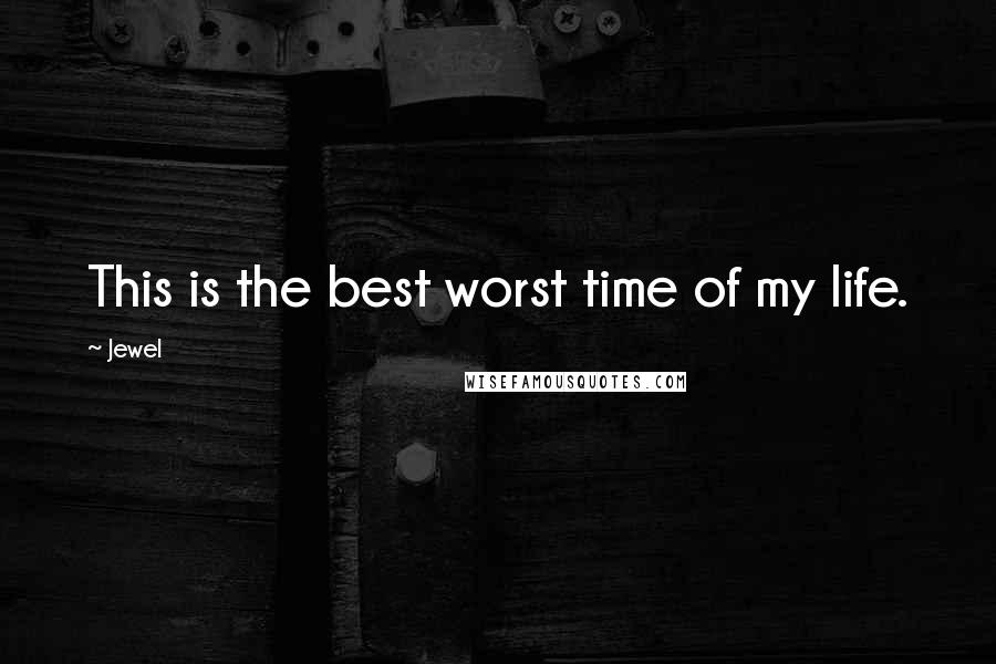 Jewel Quotes: This is the best worst time of my life.