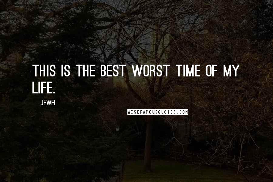 Jewel Quotes: This is the best worst time of my life.