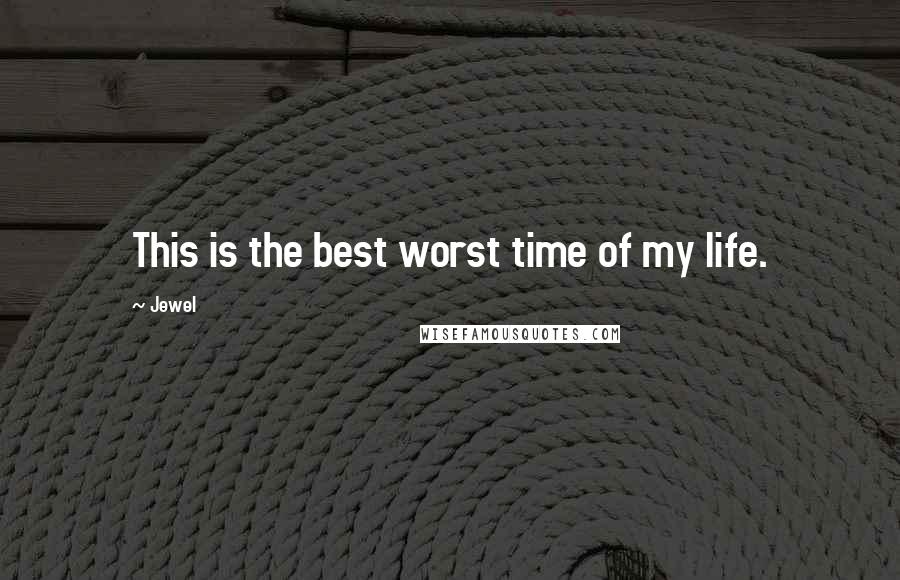 Jewel Quotes: This is the best worst time of my life.