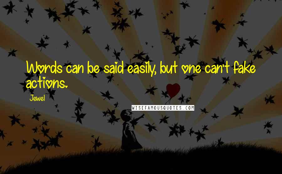 Jewel Quotes: Words can be said easily, but one can't fake actions.