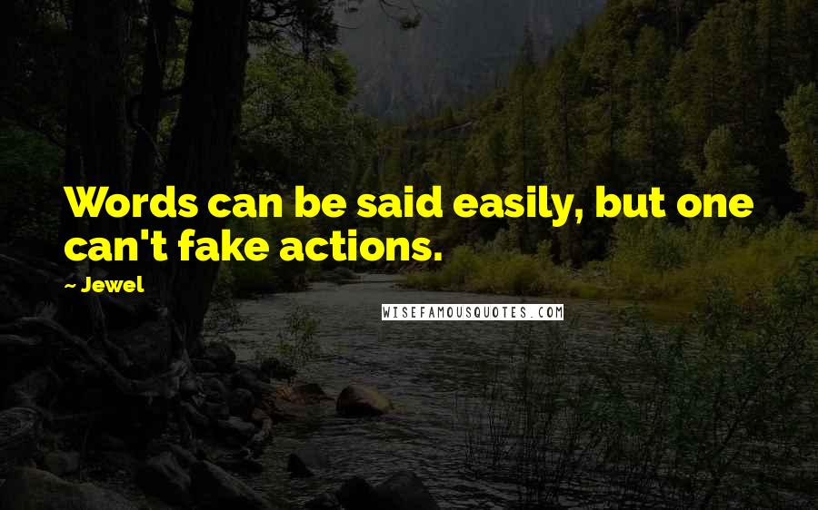 Jewel Quotes: Words can be said easily, but one can't fake actions.