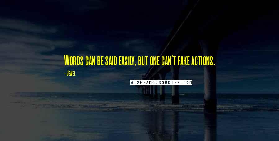 Jewel Quotes: Words can be said easily, but one can't fake actions.