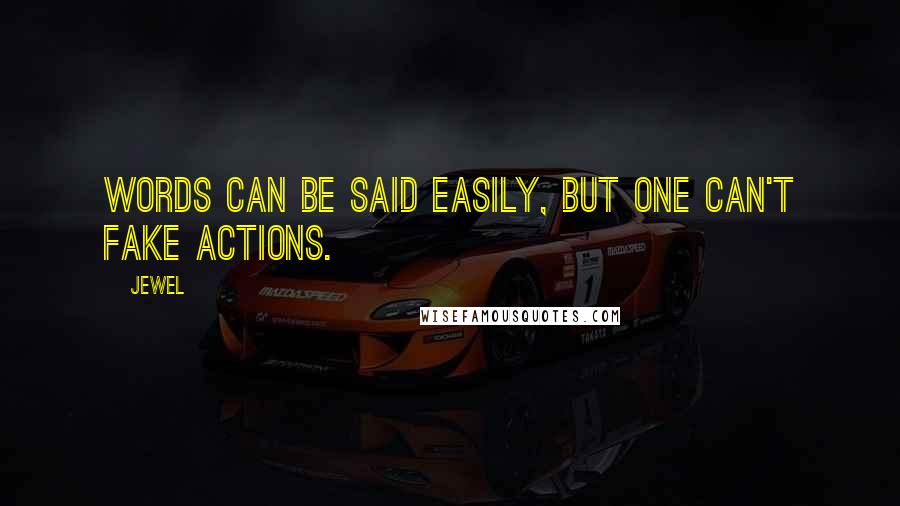 Jewel Quotes: Words can be said easily, but one can't fake actions.
