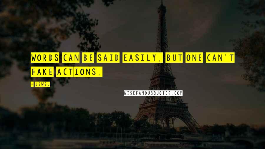 Jewel Quotes: Words can be said easily, but one can't fake actions.