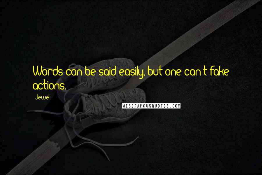 Jewel Quotes: Words can be said easily, but one can't fake actions.