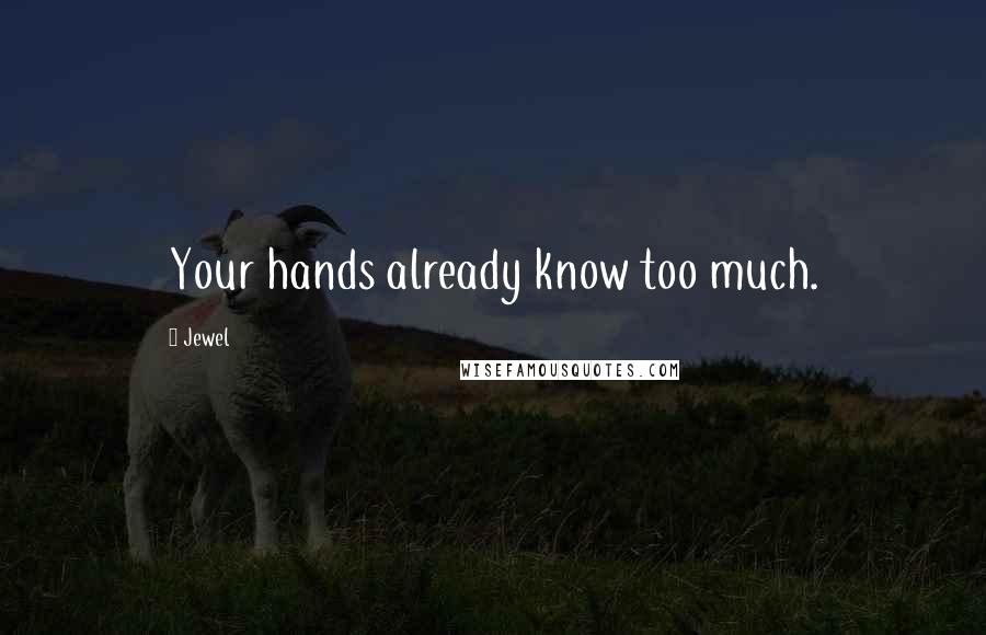 Jewel Quotes: Your hands already know too much.