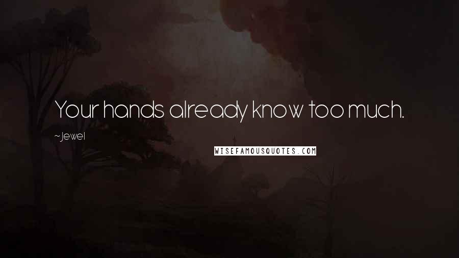 Jewel Quotes: Your hands already know too much.