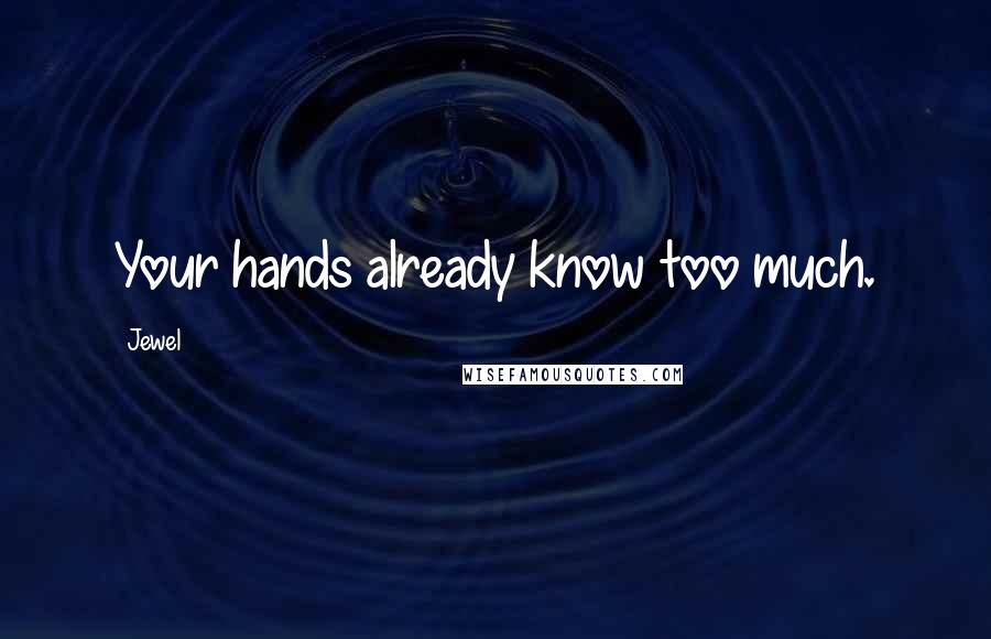 Jewel Quotes: Your hands already know too much.