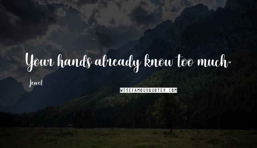 Jewel Quotes: Your hands already know too much.