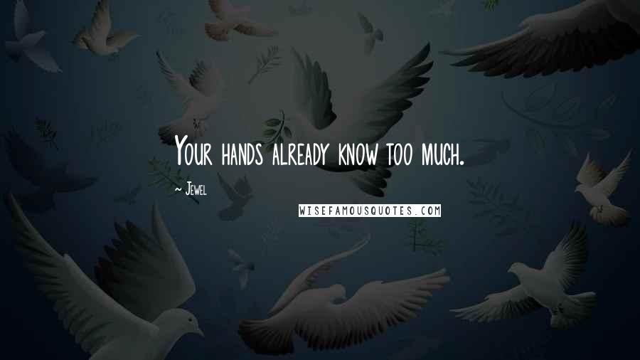 Jewel Quotes: Your hands already know too much.