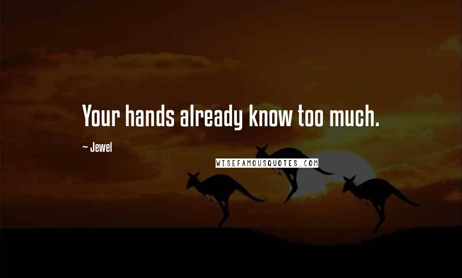 Jewel Quotes: Your hands already know too much.