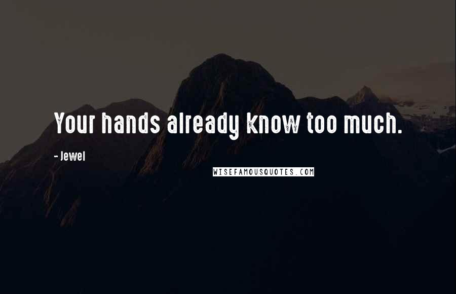 Jewel Quotes: Your hands already know too much.