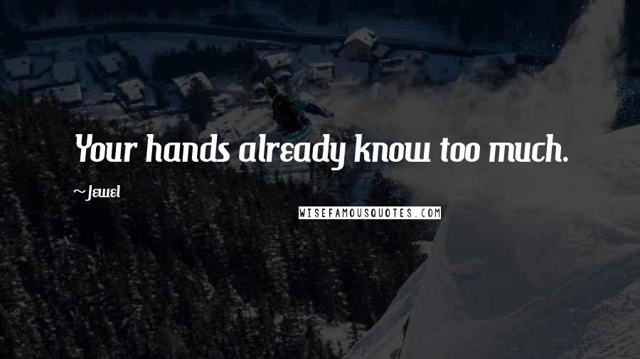 Jewel Quotes: Your hands already know too much.