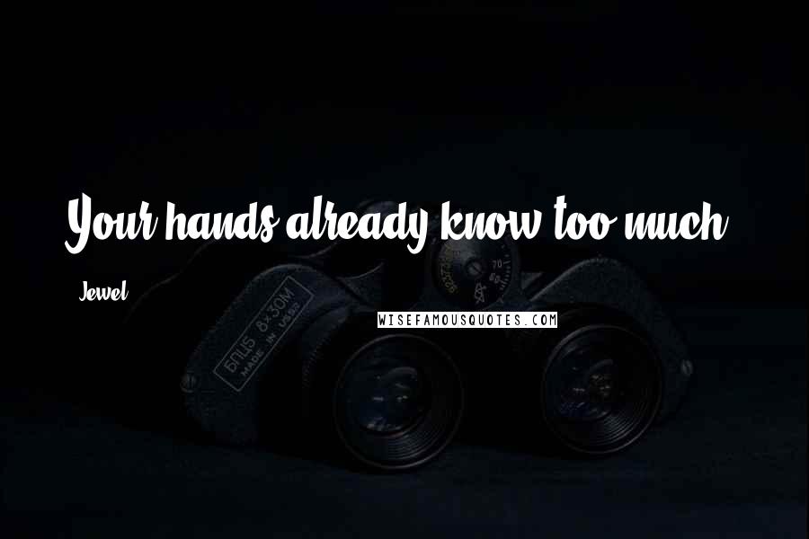 Jewel Quotes: Your hands already know too much.