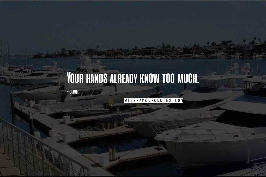 Jewel Quotes: Your hands already know too much.